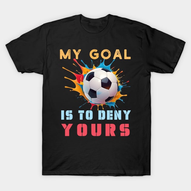 Colorful My Goal Is To Deny Yours Football Soccer Design T-Shirt by TF Brands